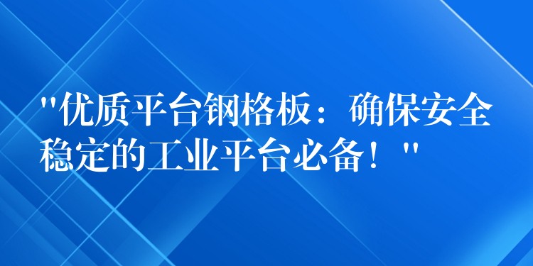 “優質平台鋼格板：確保安全穩定的工業平台必備！”