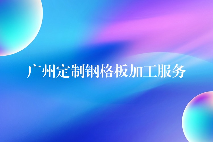 湖南定製鋼格板加工服務