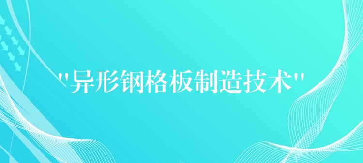“異形鋼格板製造技術”