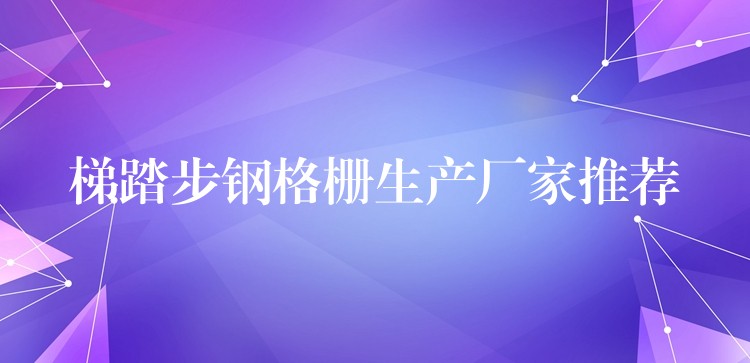 梯踏步鋼格柵生產廠家推薦
