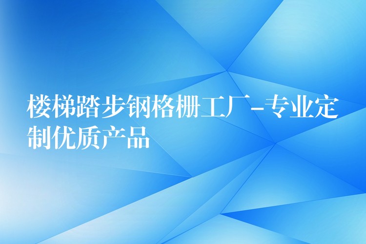 樓梯踏步鋼格柵工廠-專業定製優質產品 樓梯踏步鋼格柵工廠-專業定製優質產品